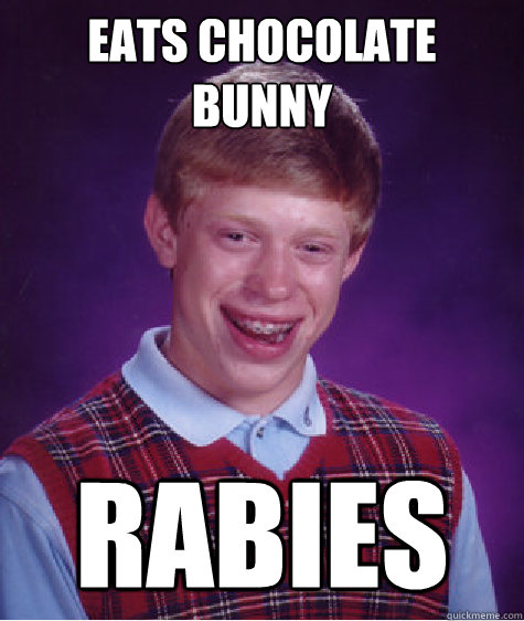 eats chocolate bunny rabies Caption 3 goes here  Bad Luck Brian