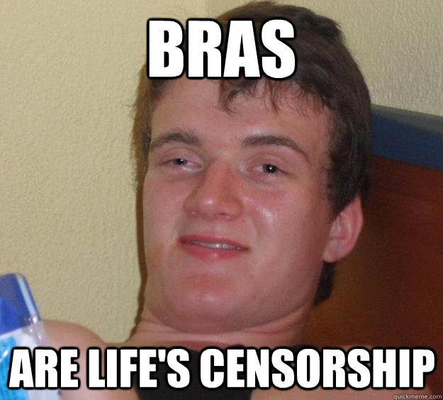 Bras are life's censorship   10 Guy