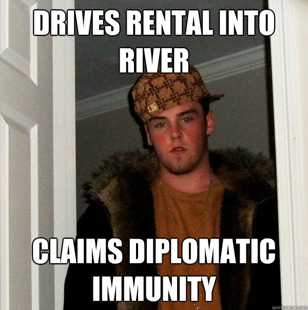 DRIVES RENTAL INTO RIVER CLAIMS DIPLOMATIC IMMUNITY  Scumbag Steve