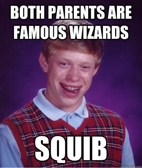 both parents are famous wizards squib  Bad Luck Brian