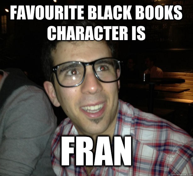 Favourite Black Books character is Fran - Favourite Black Books character is Fran  Hipster Tezos