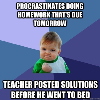 Procrastinates doing homework that's due tomorrow teacher posted solutions before he went to bed  Success Kid