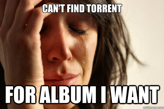 Can't find torrent for album I want  First World Problems