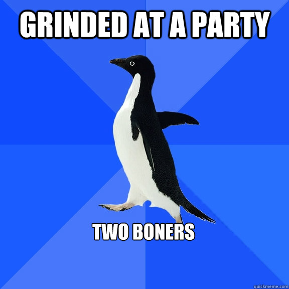 Grinded at a party two boners  Socially Awkward Penguin