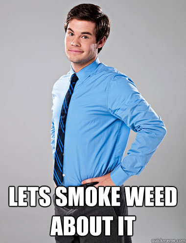  Lets smoke weed about it -  Lets smoke weed about it  Adam Demamp