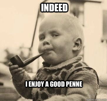 indeed I enjoy a good penne  