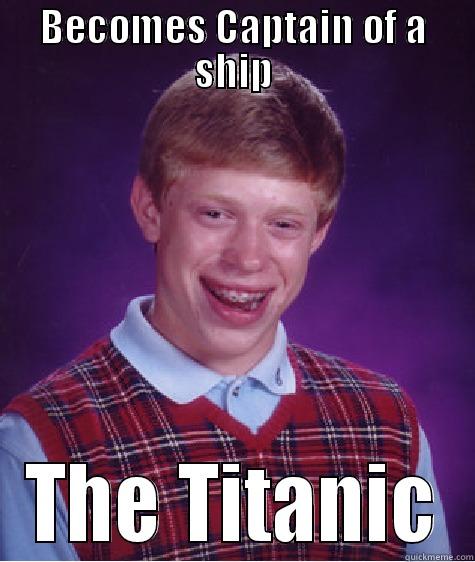 Iceberg Ahead - BECOMES CAPTAIN OF A SHIP THE TITANIC Bad Luck Brian