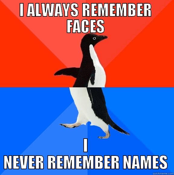 BITCH JUST REMEMBER - I ALWAYS REMEMBER FACES I NEVER REMEMBER NAMES Socially Awesome Awkward Penguin