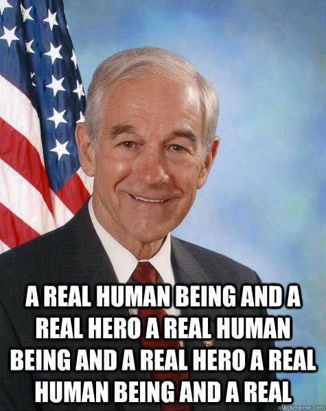  A REAL HUMAN BEING AND A REAL HERO A REAL HUMAN BEING AND A REAL HERO A REAL HUMAN BEING AND A REAL   Ron Paul