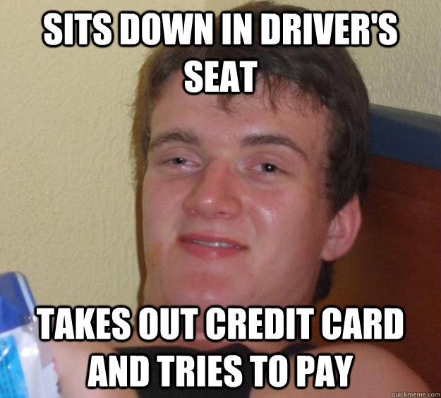 sits down in driver's seat takes out credit card and tries to pay  10 Guy