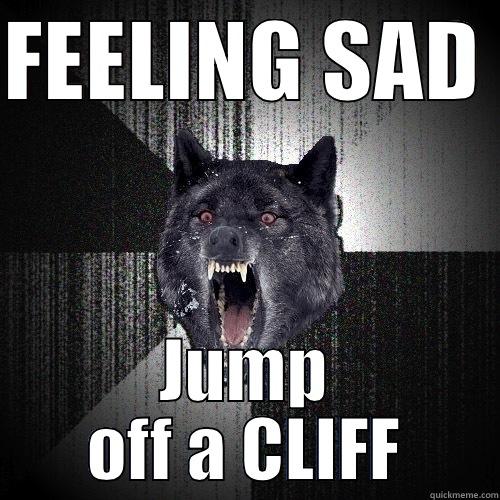 FEELING SAD JUMP OFF A CLIFF Insanity Wolf