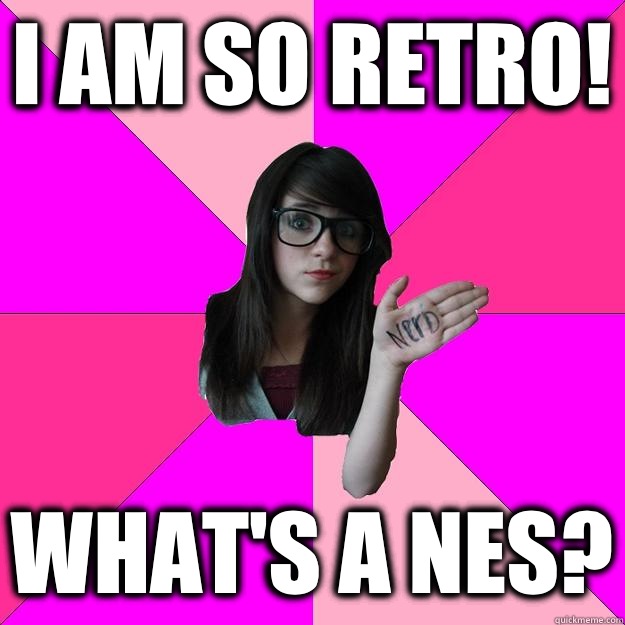 I AM SO RETRO! WHAT'S A NES?  Idiot Nerd Girl