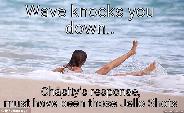 WAVE KNOCKS YOU DOWN.. CHASITY'S RESPONSE, MUST HAVE BEEN THOSE JELLO SHOTS Misc