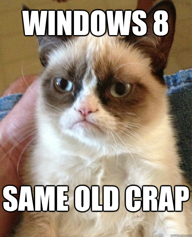 windows 8 same old crap  Grumpy Cat