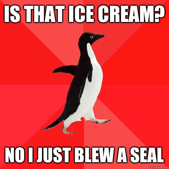 Is that ice cream? No I just blew a seal  Socially Awesome Penguin