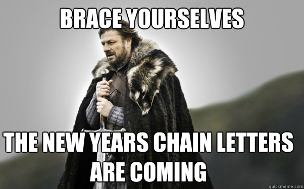 BRACE YOURSELVES The new years chain letters are coming  Ned Stark