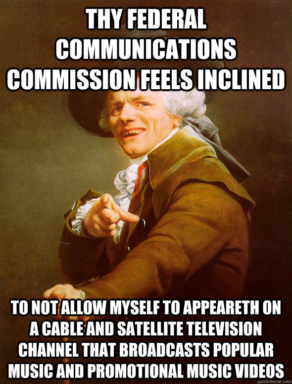 thy Federal Communications Commission feels inclined to not allow myself to appeareth on A cable and satellite television channel that broadcasts popular music and promotional music videos  Joseph Ducreux