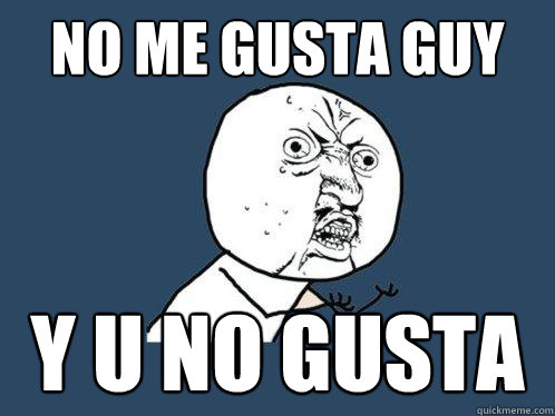 no me gusta guy y u no gusta  Y U No