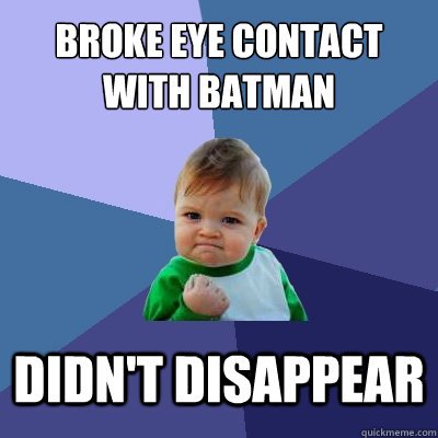 Broke eye contact with Batman didn't disappear  Success Kid