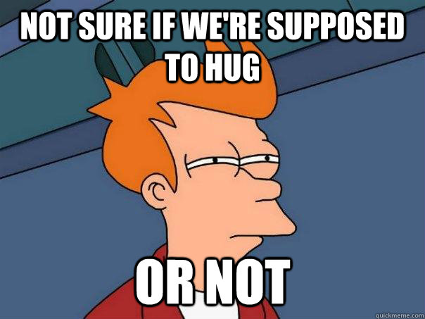 not sure if we're supposed to hug or not - not sure if we're supposed to hug or not  Futurama Fry