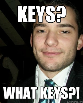 Keys? what keys?! - Keys? what keys?!  belligerent ryan