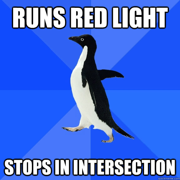 runs red light stops in intersection - runs red light stops in intersection  Socially Awkward Penguin