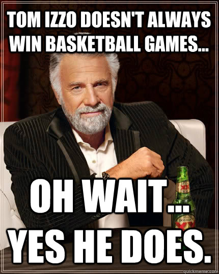 Tom Izzo doesn't always win basketball games... oh wait... yes he does. - Tom Izzo doesn't always win basketball games... oh wait... yes he does.  The Most Interesting Man In The World