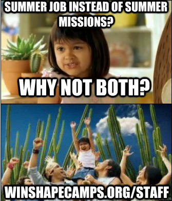 Why not both? Summer Job instead of summer missions? WINSHAPECAMPS.org/staff  Why not both