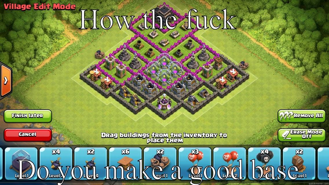 HOW THE FUCK  DO YOU MAKE A GOOD BASE  Misc