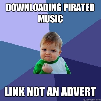 Downloading pirated music Link not an advert  Success Kid