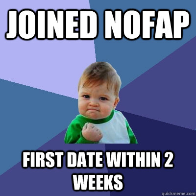 joined nofap First date within 2 weeks  Success Kid