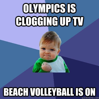 Olympics is clogging up tv beach volleyball is on   Success Kid