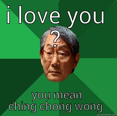 I LOVE YOU ? YOU MEAN CHING CHONG WONG  High Expectations Asian Father