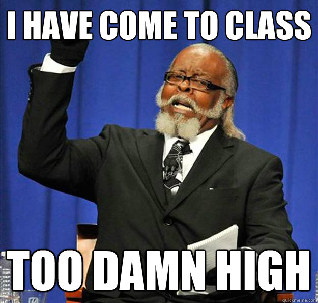 I have come to class too damn high  Jimmy McMillan