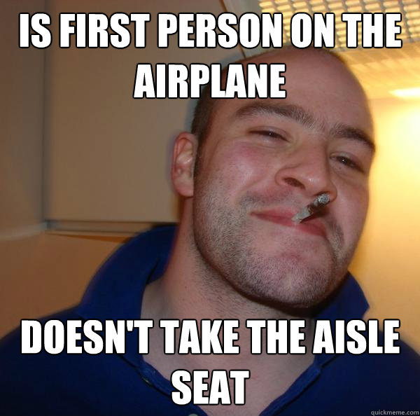 Is first person on the airplane doesn't take the aisle seat - Is first person on the airplane doesn't take the aisle seat  Misc