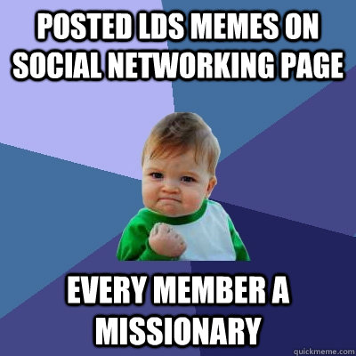 Posted LDS memes on social networking page every member a missionary  Success Kid