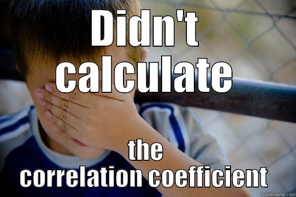 DIDN'T CALCULATE THE CORRELATION COEFFICIENT  Confession kid