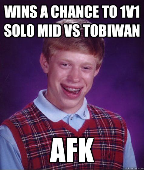 Wins a chance to 1v1 solo mid vs Tobiwan AFK - Wins a chance to 1v1 solo mid vs Tobiwan AFK  Bad Luck Brian