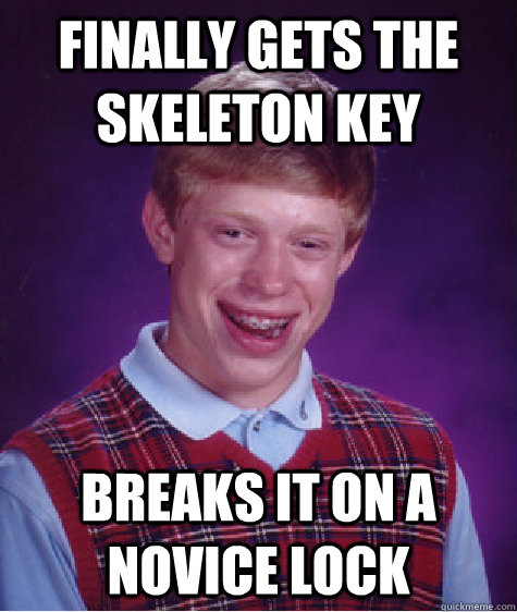 Finally gets the Skeleton Key Breaks it on a novice lock - Finally gets the Skeleton Key Breaks it on a novice lock  Bad Luck Brian