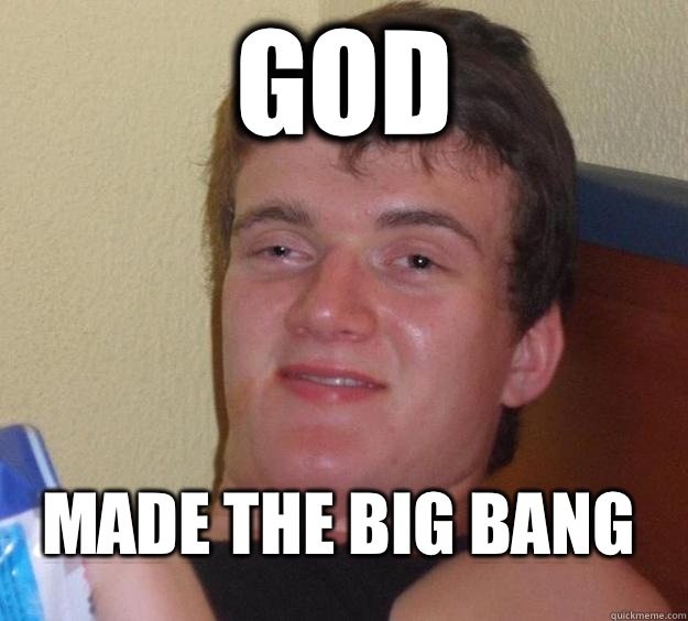 God  Made the big bang  10 Guy