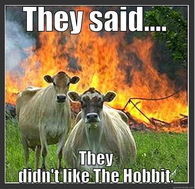 THEY SAID.... THEY DIDN'T LIKE THE HOBBIT. Evil cows