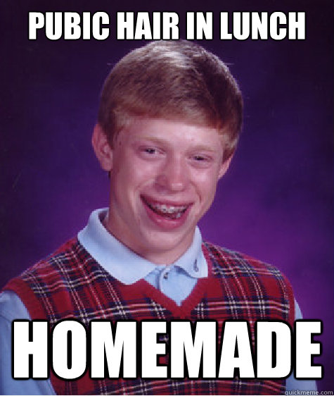 pubic hair in lunch homemade  Bad Luck Brian