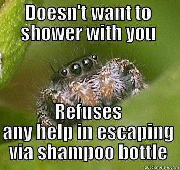 DOESN'T WANT TO SHOWER WITH YOU REFUSES ANY HELP IN ESCAPING VIA SHAMPOO BOTTLE Misunderstood Spider