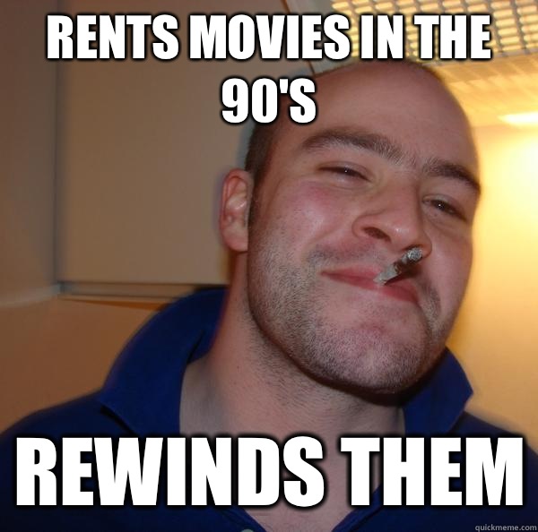 Rents movies in the 90's Rewinds them - Rents movies in the 90's Rewinds them  Misc