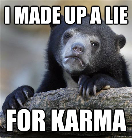 I made up a lie For karma  Confession Bear