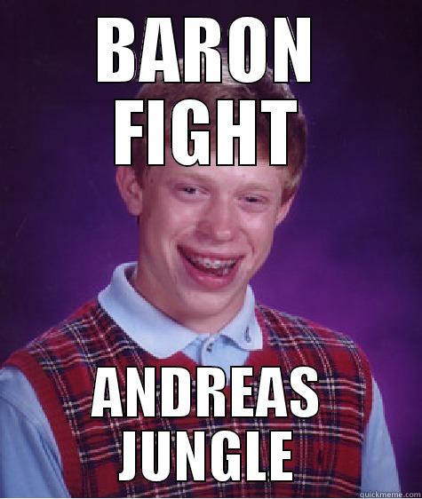 BARON FIGHT ANDREAS JUNGLE Bad Luck Brian