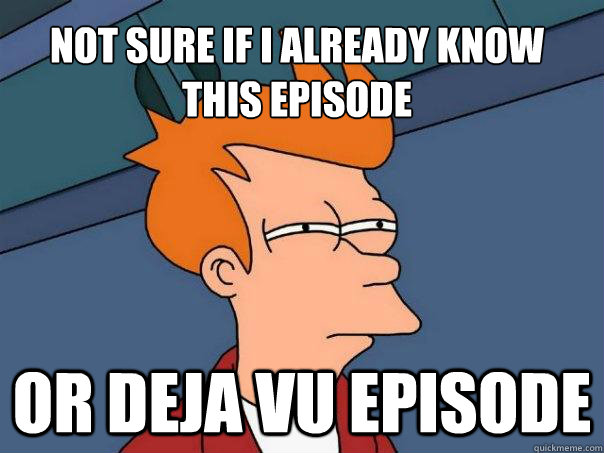 Not sure if I already know this episode Or Deja vu episode  Futurama Fry