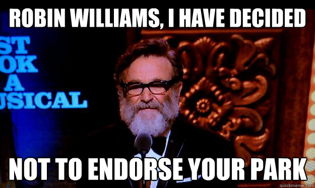 ROBIN WILLIAMS, I HAVE DECIDED NOT TO ENDORSE YOUR PARK - ROBIN WILLIAMS, I HAVE DECIDED NOT TO ENDORSE YOUR PARK  Misc