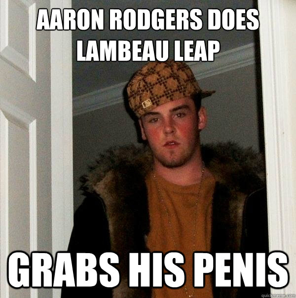 Aaron Rodgers Does Lambeau Leap Grabs His Penis Scumbag Steve Quickmeme