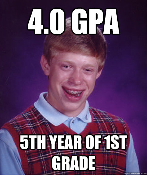 4.0 Gpa 5th year of 1st grade  Bad Luck Brian